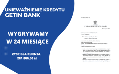 Unieważnienie kredytu Getin Bank w restrukturyzacji przez Sąd Okręgowy w Katowicach i 300.968,86 zł oraz 23.736,56 zł dla naszych Klientów