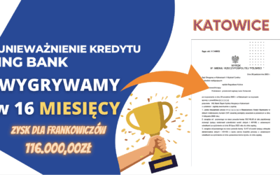 Sąd Okręgowy w Katowicach SPRAWNE unieważnienie kredytu we frankach ING BANK. Zysk dla naszych Klientów 116.000,00 zł