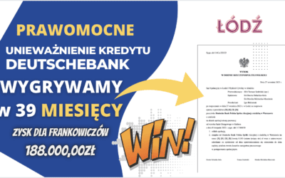Sprawdź jak może PRAWOMOCNIE unieważnić kredyt we frankach DEUTSCHE BANK. Wygrywamy w SA w Łodzi. ZYSK dla naszych Klientów 188.000,00 zł