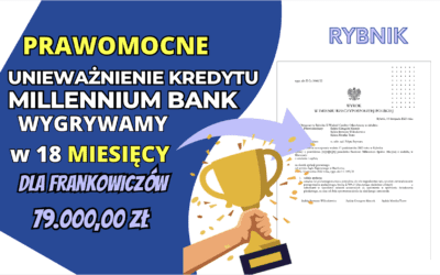 Szybkie Prawomocne unieważnienie kredytu Millennium Bank w Rybniku. Zysk dla naszych Klientów 79.000,00 zł