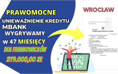 Sąd Apelacyjny we Wrocławiu Prawomocnie unieważnia kredyt Frankowicza z mBank. Zysk dla naszych Klientów to wolność finansowa i 219.000,00 zł