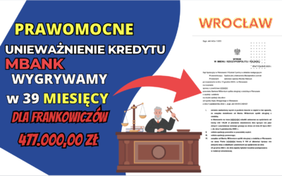 Sąd Apelacyjny we Wrocławiu prawomocne unieważnienie kredytu mBank. Zysk dla Frankowiczów naszych Klientów 477.000,00 zł