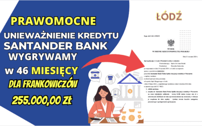Sąd Apelacyjny w Łodzi Prawomocne unieważnienie kredytu we frankach Santander Bank z 2007 roku ( umowa Ekstralokum). Zysk 255.000,00 zł