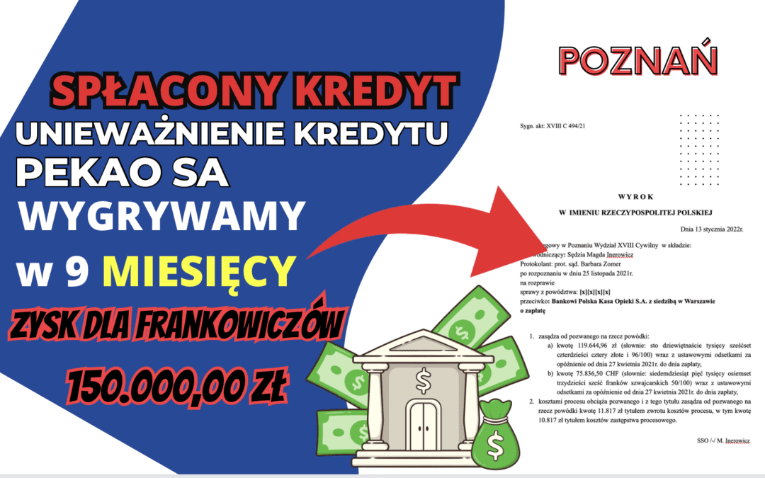 Unieważnienie spłacony kredyt we frankach PEKAO SA w 2016r. Sąd Okręgowy w Poznaniu wygrywamy w 9 MIESIĘCY.
